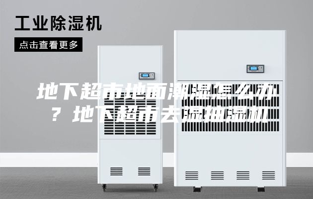 地下超市地面潮濕怎么辦？地下超市去濕抽濕機