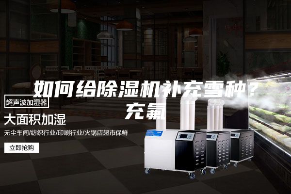 如何給除濕機補充雪種？充氟