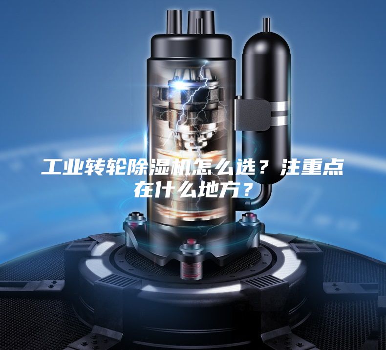 工業(yè)轉(zhuǎn)輪除濕機(jī)怎么選？注重點在什么地方？