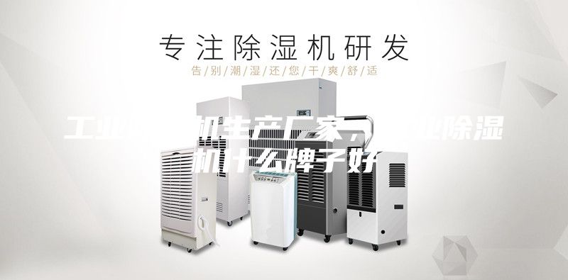 工業除濕機生產廠家，工業除濕機什么牌子好
