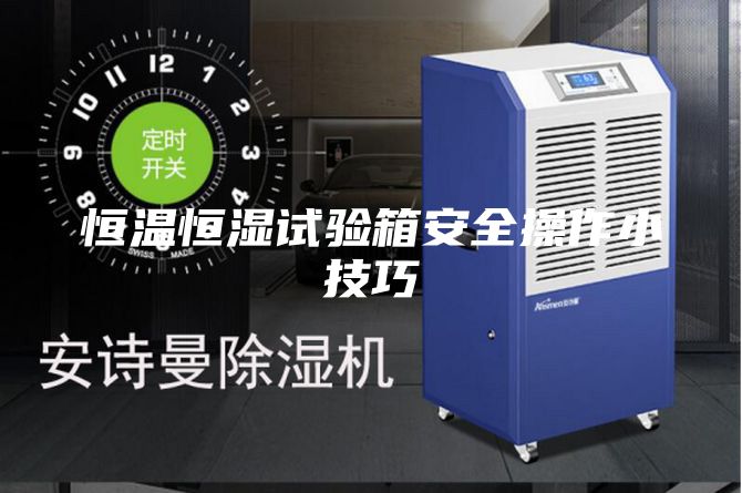 恒溫恒濕試驗箱安全操作小技巧