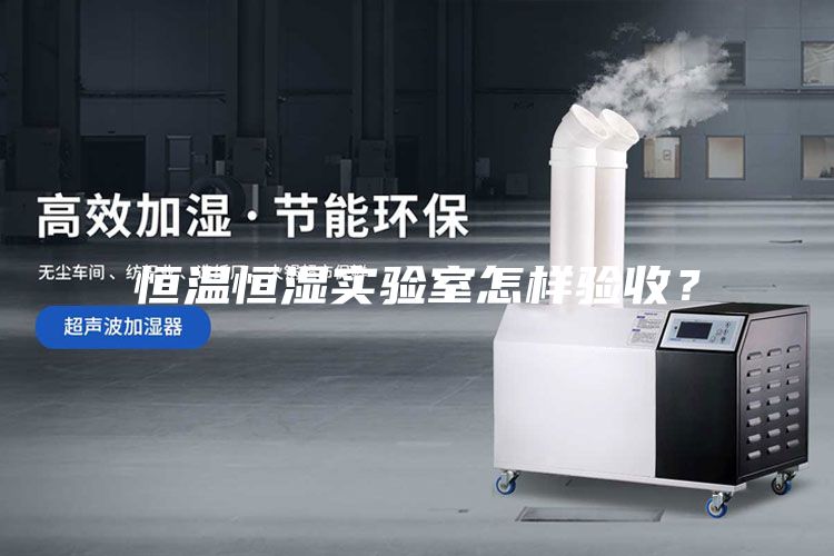恒溫恒濕實驗室怎樣驗收？