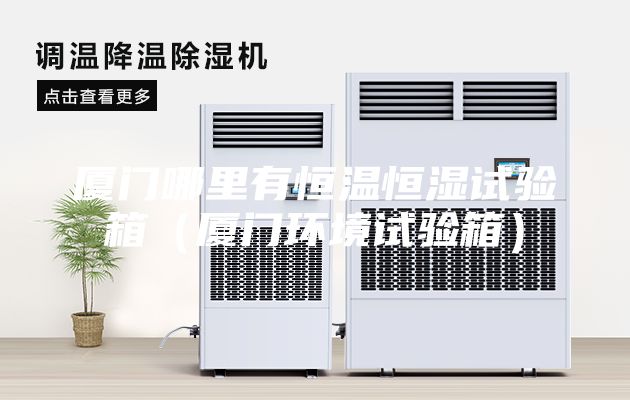 廈門哪里有恒溫恒濕試驗箱（廈門環(huán)境試驗箱）