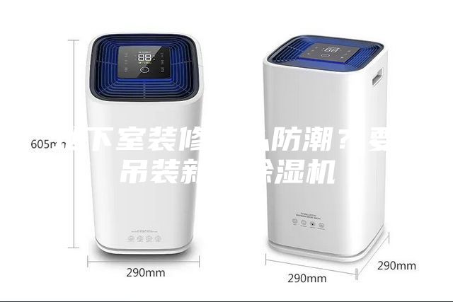 地下室裝修怎么防潮？要吊裝新風除濕機