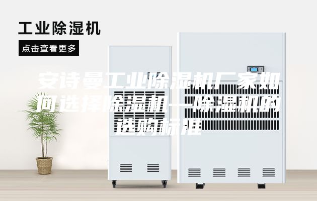安詩曼工業除濕機廠家如何選擇除濕機—除濕機的選購標準