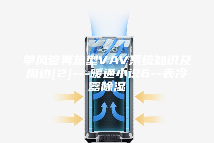 單風(fēng)管再熱型VAV系統(tǒng)知識及周邊[2]---暖通小識6--表冷器除濕