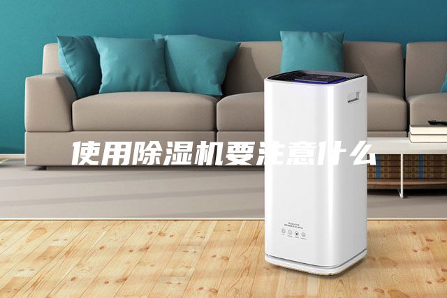 使用除濕機要注意什么