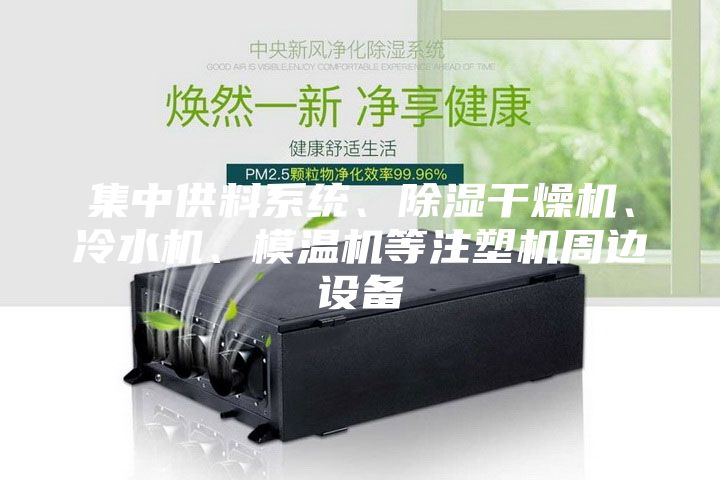集中供料系統、除濕干燥機、冷水機、模溫機等注塑機周邊設備