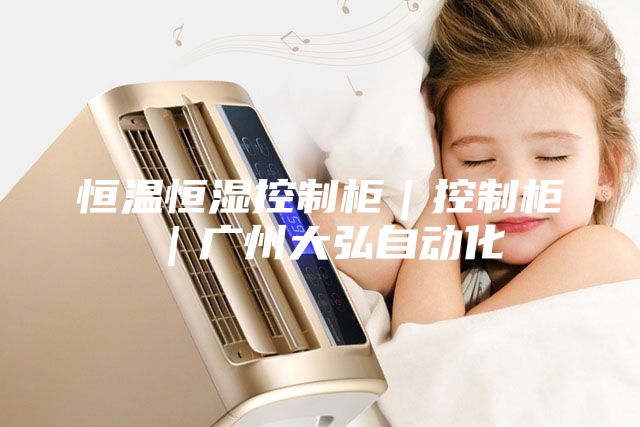 恒溫恒濕控制柜｜控制柜｜廣州大弘自動(dòng)化