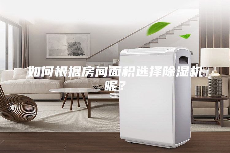 如何根據房間面積選擇除濕機呢？