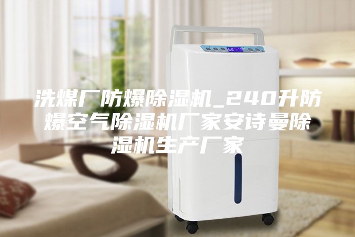 洗煤廠防爆除濕機(jī)_240升防爆空氣除濕機(jī)廠家安詩(shī)曼除濕機(jī)生產(chǎn)廠家