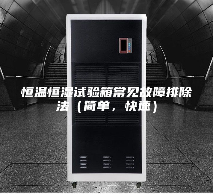 恒溫恒濕試驗(yàn)箱常見故障排除法（簡(jiǎn)單，快速）