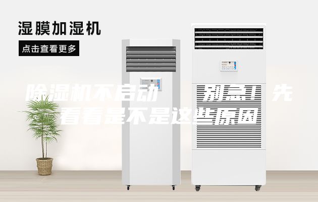 除濕機(jī)不啟動(dòng)   別急！先看看是不是這些原因