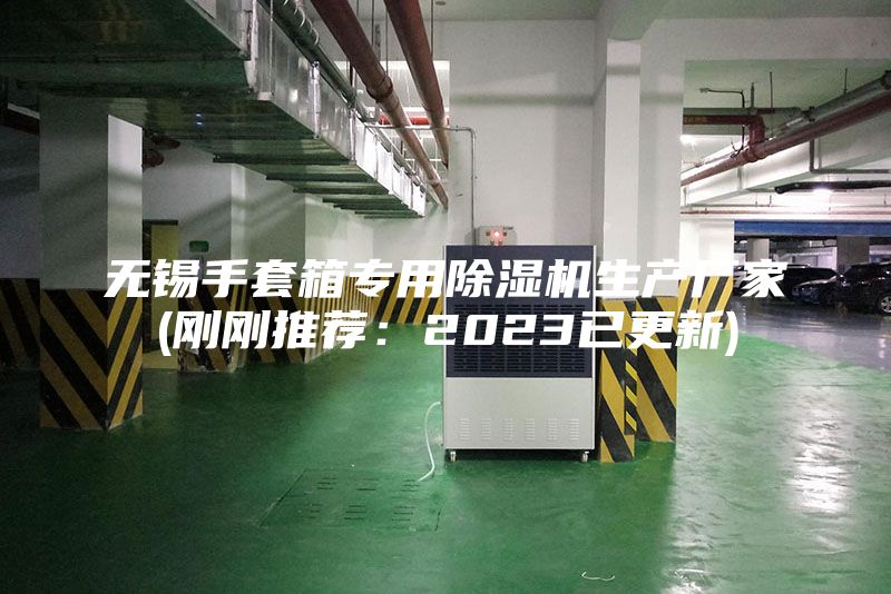 無(wú)錫手套箱專(zhuān)用除濕機(jī)生產(chǎn)廠家(剛剛推薦：2023已更新)