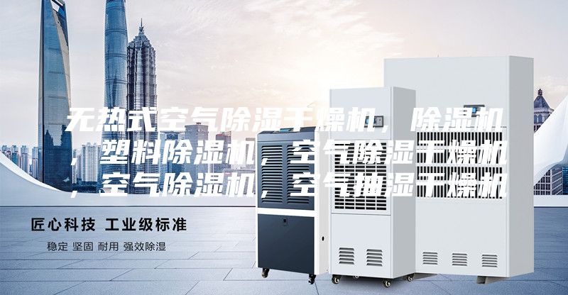 無(wú)熱式空氣除濕干燥機(jī)，除濕機(jī)，塑料除濕機(jī)，空氣除濕干燥機(jī)，空氣除濕機(jī)，空氣抽濕干燥機(jī)